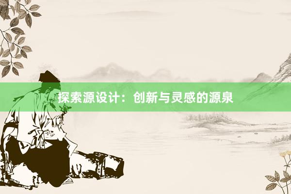 探索源设计：创新与灵感的源泉