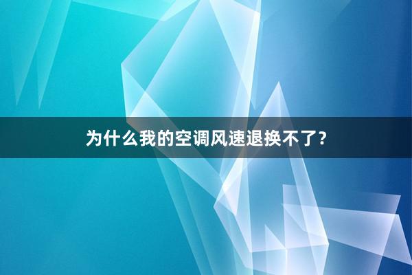 为什么我的空调风速退换不了？